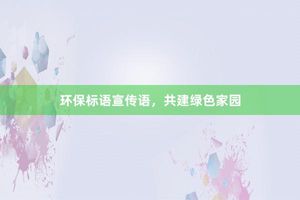 环保标语宣传语，共建绿色家园