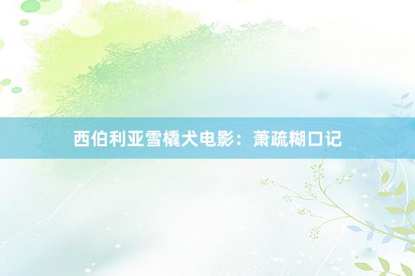 西伯利亚雪橇犬电影：萧疏糊口记