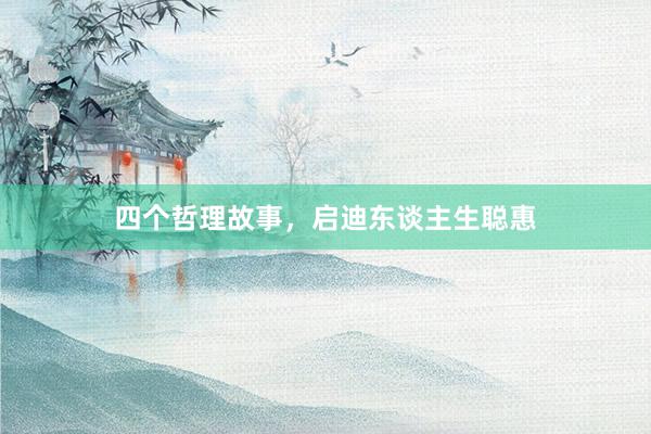 四个哲理故事，启迪东谈主生聪惠